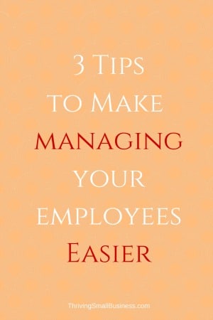 3 Tips To Make Managing Employees Easier — The Thriving Small Business