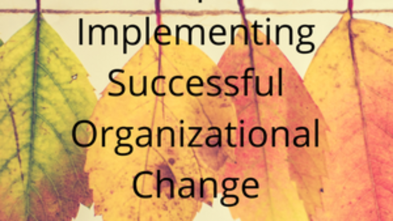 8 Steps To Implementing Successful Organizational Change - 