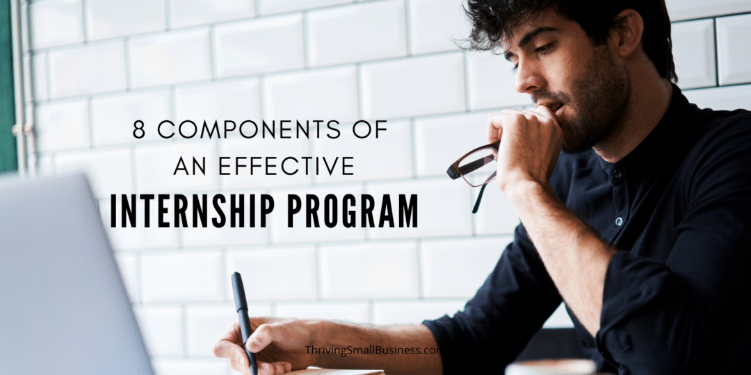 8 Components Of An Effective Internship Program The Thriving Small Business