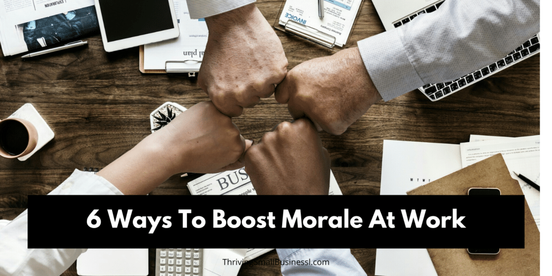 6 Ways To Boost Morale At Work The Thriving Small Business 4353