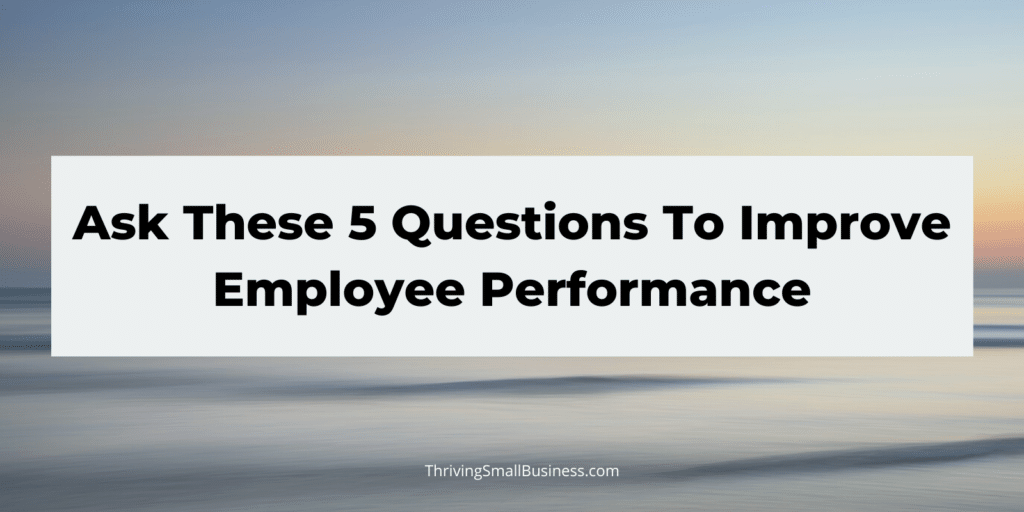 Questions to ask if you want to improve employee performance