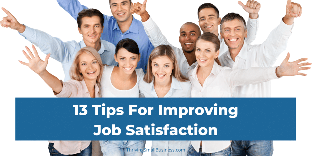 13 Tips For Improving Job Satisfaction - The Thriving Small Business