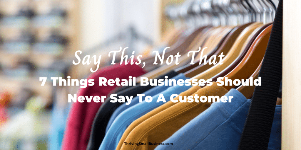 Say This, Not That - 7 Things Retail Businesses Should Not Say To A ...