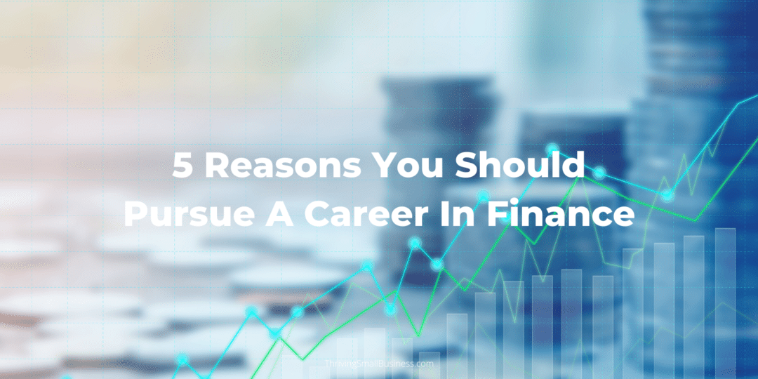 5 Reasons You Should Pursue A Career In Finance - The Thriving Small ...