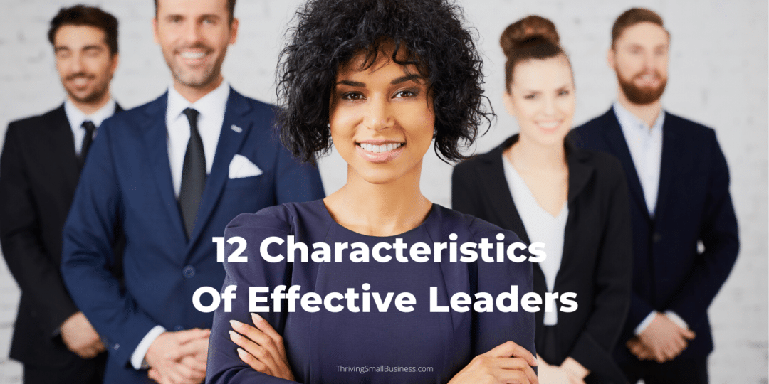 12 Characteristics Of Effective Leadership The Thriving Small Business