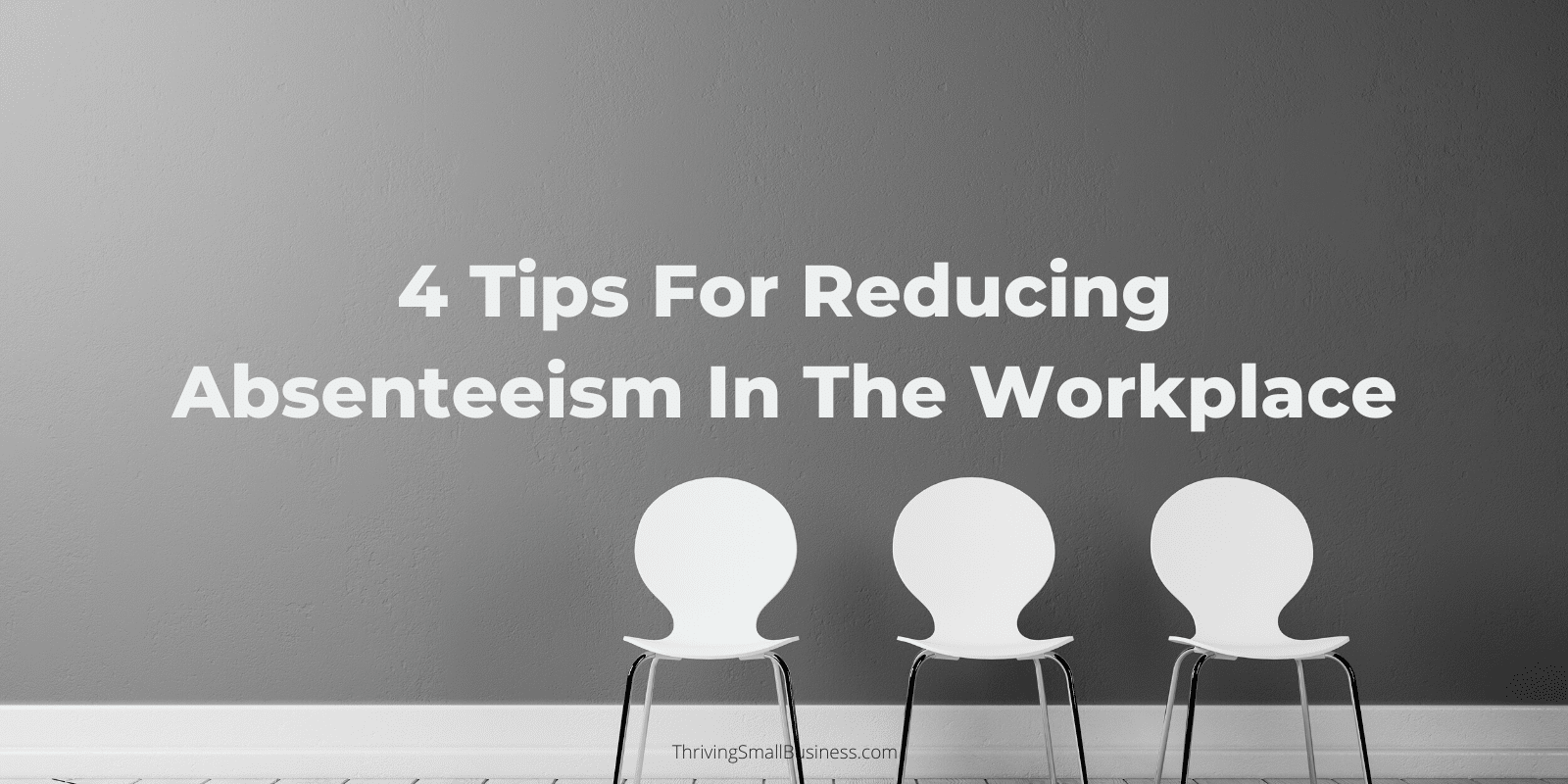 4 Tips For Reducing Absenteeism In The Workplace The Thriving Small 