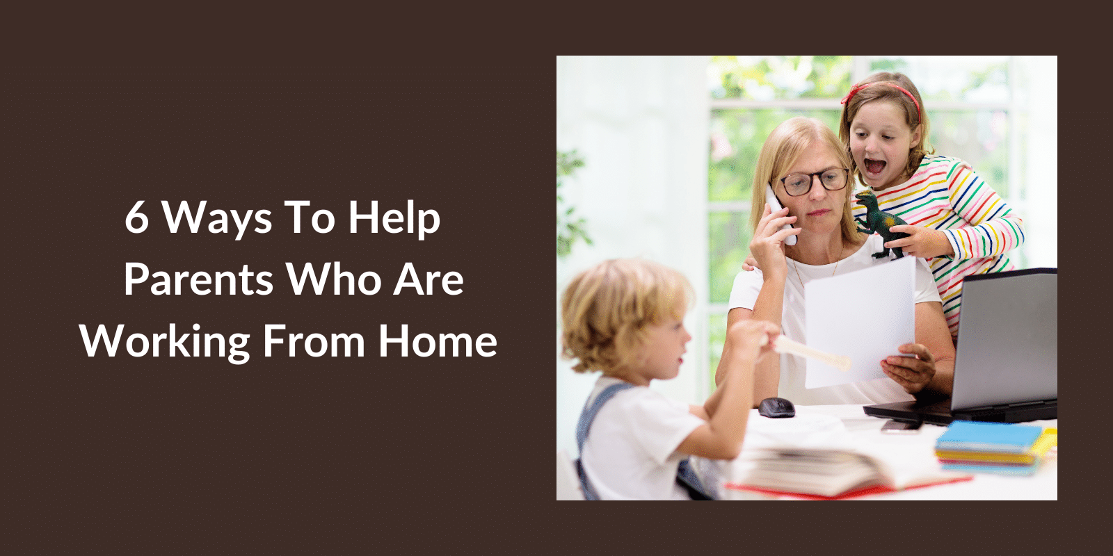 6 Ways To Help Parents Who Are Working From Home