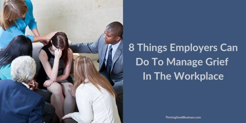 8 Things Employers Can Do To Manage Grief At Work - The Thriving Small ...